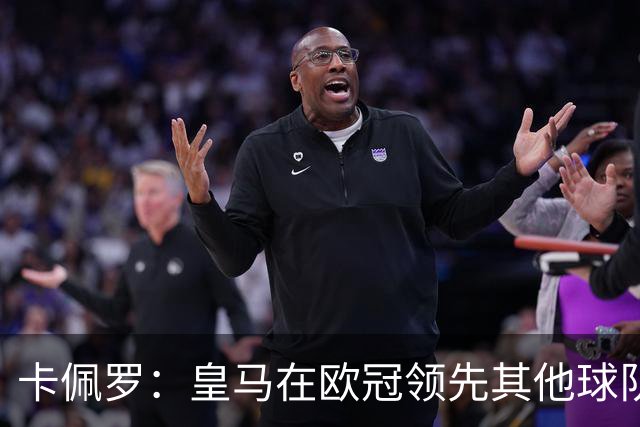 卡佩罗：皇马在欧冠领先其他球队，接下来是曼城